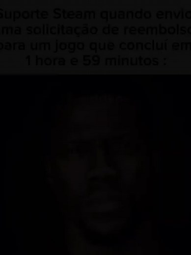 Suporte Steam quando envio uma solicitação de reembolso para um jogo que concluí em 1 hora e 59 minutos: #viral #meme #steam #jogo