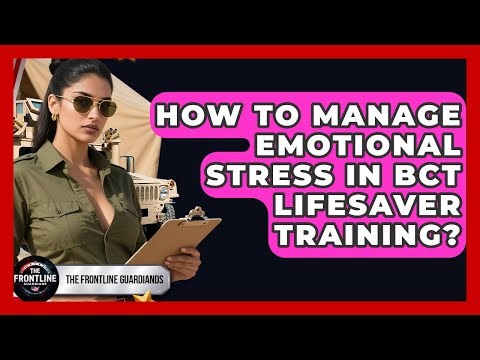 How To Manage Emotional Stress In BCT Lifesaver Training? - The Frontline Guardians