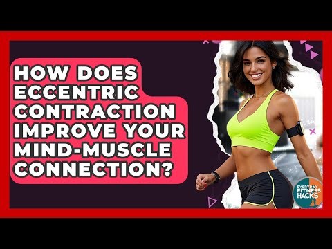 How Does Eccentric Contraction Improve Your Mind-muscle Connection? - Everyday Fitness Hacks