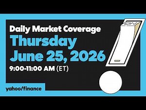 Yahoo Finance Live: Daily Market Coverage - June 25, 2026 9AM-11AM (ET)