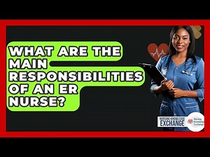 What Are The Main Responsibilities Of An ER Nurse? - Nursing Knowledge Exchange