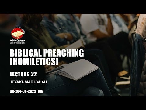 Biblical Preaching (Homiletics) | Lecture 22: BC204-BP-20251106
