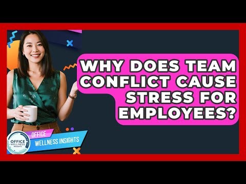 Why Does Team Conflict Cause Stress For Employees? - Office Wellness Insights