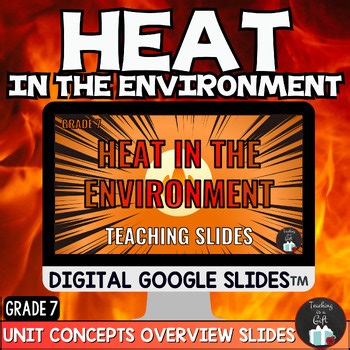 GRADE 7 HEAT IN THE ENVIRONMENT - UNIT CONCEPTS OVERVIEW SLIDES