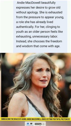Embracing the Grace of Aging: Andie MacDowell on Rejecting Youthful Pretenses.