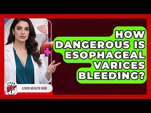 How Dangerous Is Esophageal Varices Bleeding? - Liver Health Hub