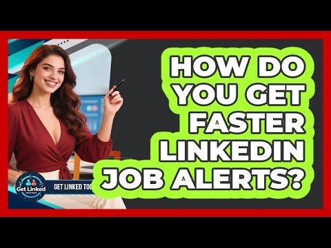 How Do You Get Faster LinkedIn Job Alerts? - Get Linked Together