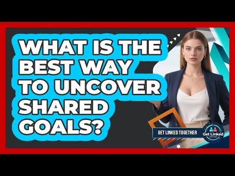 What Is The Best Way To Uncover Shared Goals?