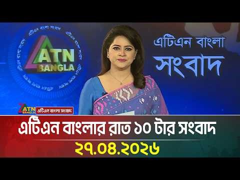 এটিএন বাংলার রাত ১০ টার সংবাদ | 27.04.2026 | Today News | Ajker News | ATN Bangla News