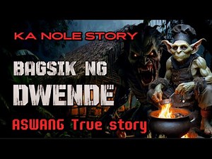 KA NOLE STORY BAGSIK NG DWENDE aswang True story