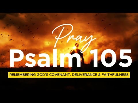 Pray Psalm 105| Remembering God’s Covenant,Deliverance & Faithfulness| Daily Worship & Thanksgiving