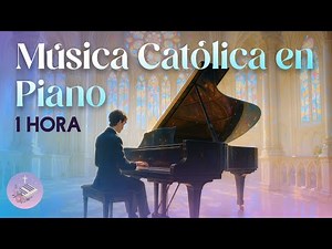 Música Católica En Piano • 1 Hora De Cantos Católicos