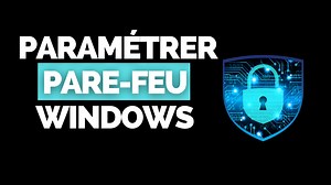 Paramétrer le pare-feu (firewall) de Windows - Tutoriel & vidéo