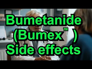Bumetanide (Bumex) side effects of this commonly used water pill or diuretic.