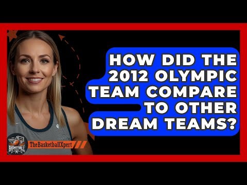 How Did The 2012 Olympic Team Compare To Other Dream Teams? - The Basketball Xpert