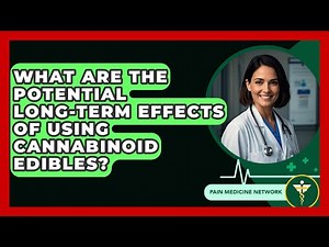 What Are The Potential Long-term Effects Of Using Cannabinoid Edibles? - Pain Medicine Network