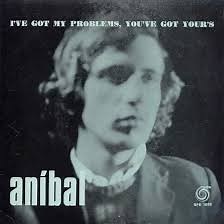 Aníbal - I've Got My Problems, You've Got Your's
