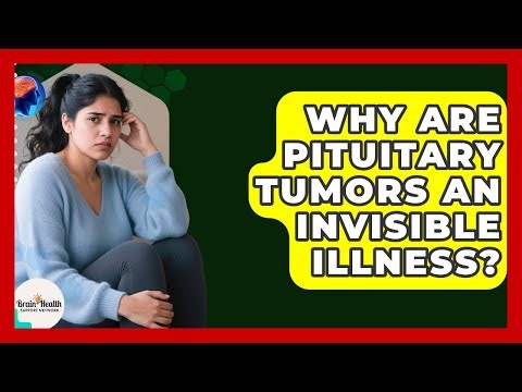Why Are Pituitary Tumors An Invisible Illness? - Brain Health Support Network