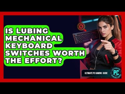 Is Lubing Mechanical Keyboard Switches Worth The Effort? - Ultimate PC Gaming Guide