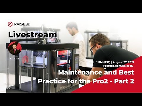 Raise3D Webinar - Maintenance and Best Practice for the Pro2 - Part 2