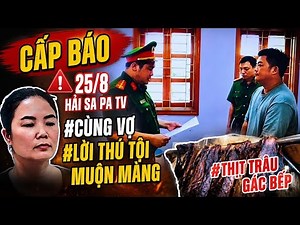 CẤP BÁO,25/8, VỤ ÁN HẢI SA PA TV # LỜI THÚ TỘI MUỘN MÀNG # CỦA THỊT TRÂU GÁC BẾP????