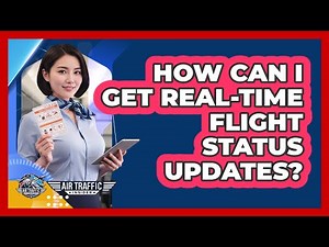 How Can I Get Real-Time Flight Status Updates?