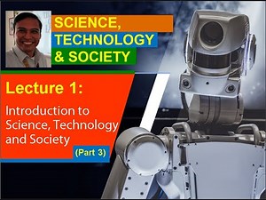 Lecture 1 (Part 3). Introduction to Science, Technology and Society (STS)