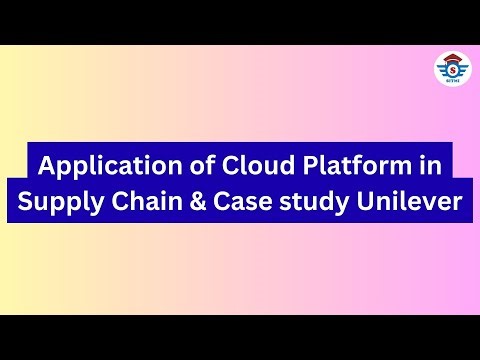 Application of Cloud Platform in Supply Chain & Case study Unilever