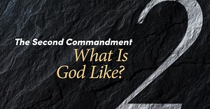 The Second Commandment: What Is God Like?