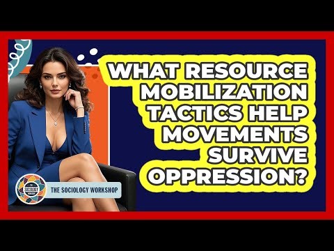 What Resource Mobilization Tactics Help Movements Survive Oppression? - The Sociology Workshop