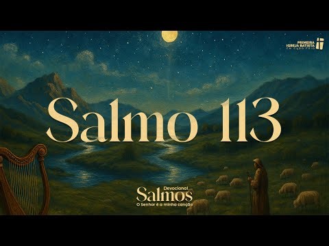 SALMO 113 - DEVOCIONAL | SALMOS: O SENHOR É A MINHA CANÇÃO