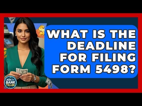 What Is The Deadline For Filing Form 5498? - Ask Your Bank Teller
