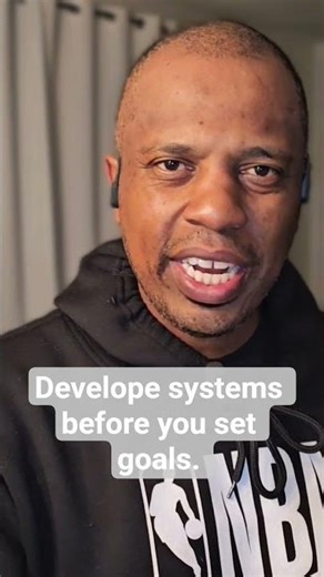 Develope systems before you set goals.