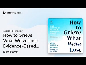 How to Grieve What We've Lost: Evidence-Based… by Russ Harris · Audiobook preview