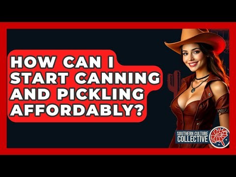 How Can I Start Canning And Pickling Affordably? - Southern Culture Collective