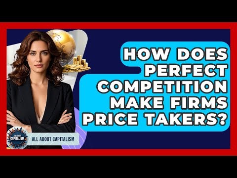 How Does Perfect Competition Make Firms Price Takers? - All About Capitalism