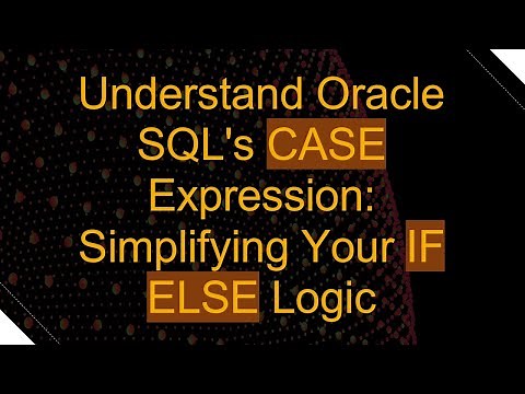 Understand Oracle SQL's CASE Expression: Simplifying Your IF ELSE Logic