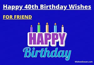 35  Best Happy 40th Birthday Wishes for Friend (Him/Her) (2024) - Wishes Ocean