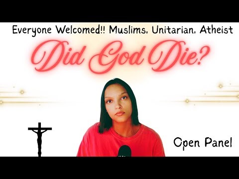 Did God Die? OPEN PANEL to Muslims, Unitarian, Atheist