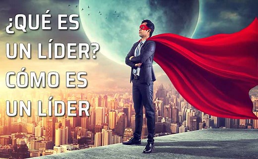 ¿Qué es un líder? ¿Cómo debe ser un líder?...