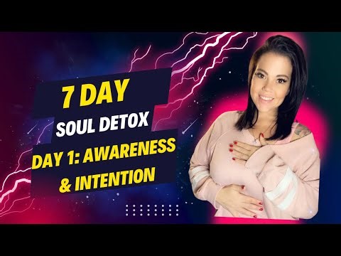 7 Day Soul Detox; Day 1- Awareness & Intention Setting