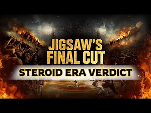You’ll Hate Our Steroid Era Verdict | Jigsaw’s Final Cut