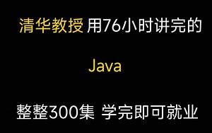 清华教授用76小时讲完的Java教程，整整300集，学完即可就业！
