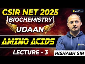 Amino Acids | Biochemistry CSIR NET Life Sciences 2025 | Lec 3 by VedPrep | Complete Concept Explain