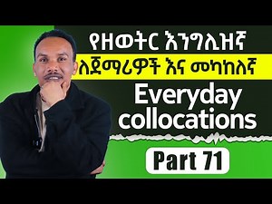 እንግሊዝኛ በ90ቀናትለመቻል 71ኛ ቀን/Everyday collocations