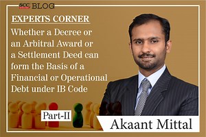Whether a Decree or an Arbitral Award or a Settlement Deed can form the Basis of a Financial or Operational Debt under IB Code – Part II