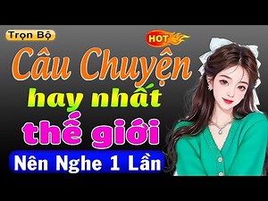 Nên nghe thử 1 lần: Câu Chuyện Hay Nhất Thế Giới - Full Truyện ngôn tình đêm khuya 2025