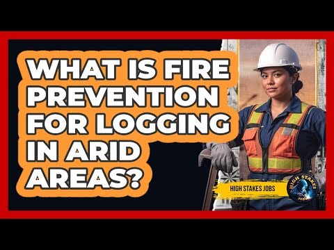 What is fire prevention for logging in arid areas?