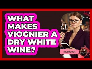 What Makes Viognier A Dry White Wine? - Fine Wine Facts