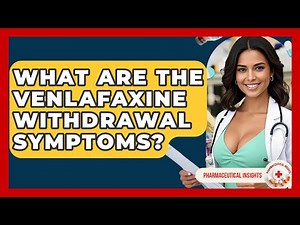 What Are The Venlafaxine Withdrawal Symptoms? - Pharmaceutical Insights